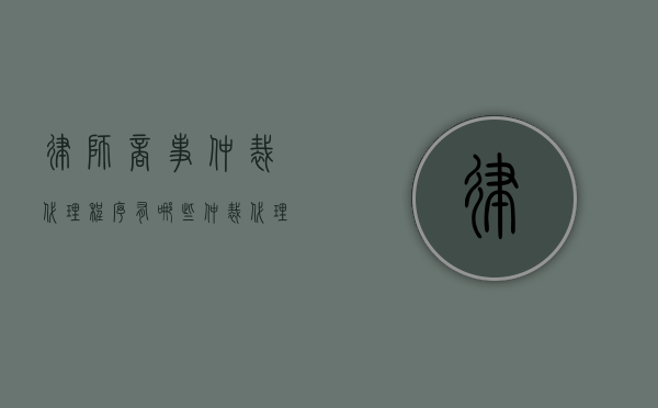 律师商事仲裁代理程序有哪些（仲裁代理律师费用一般多少）