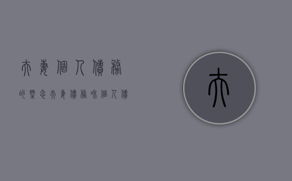 夫妻个人债务的概念（夫妻债务和个人债务怎么区分）