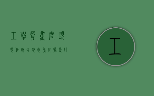 工程质量问题责任划分的参考依据是什么（工程质量问题建设方责任）