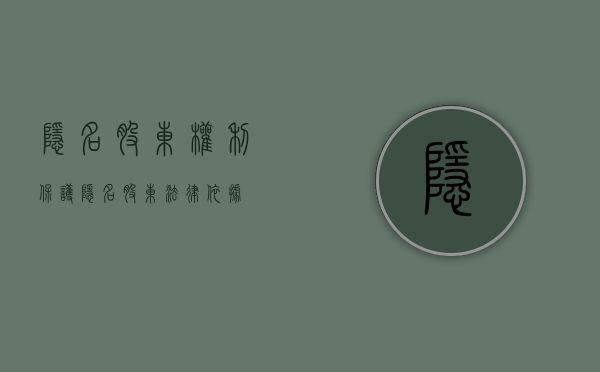 隐名股东权利保护（隐名股东法律依据）