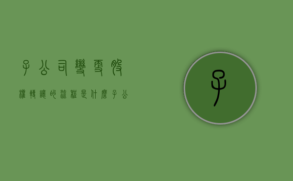 子公司变更股权转让的流程是什么？（子公司转让股权对股价的影响）