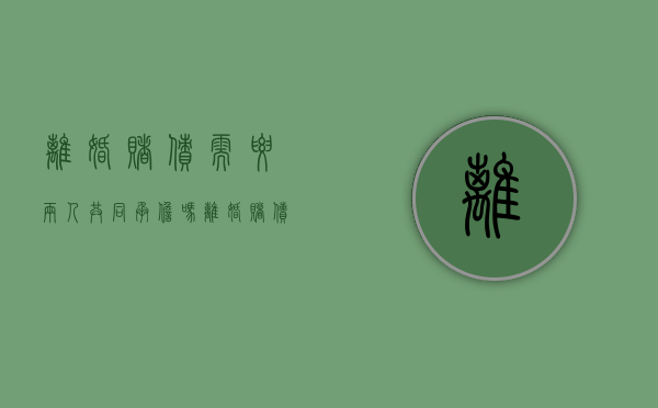 离婚赌债需要两人共同承担吗（离婚赌债需要两人共同承担吗法律）
