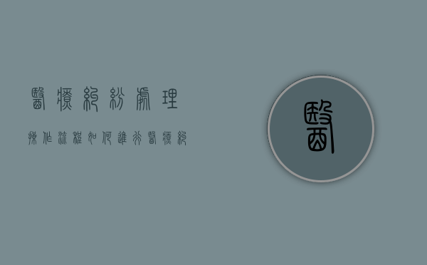 医疗纠纷处理操作流程如何进行（医疗纠纷处理操作流程如何进行的）