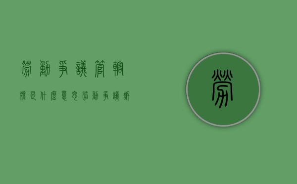 劳动争议管辖权是什么意思（劳动争议诉讼管辖地的确定）