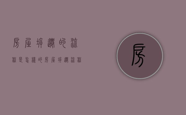 房屋拆迁的流程是怎样的（房屋拆迁流程法律规定）