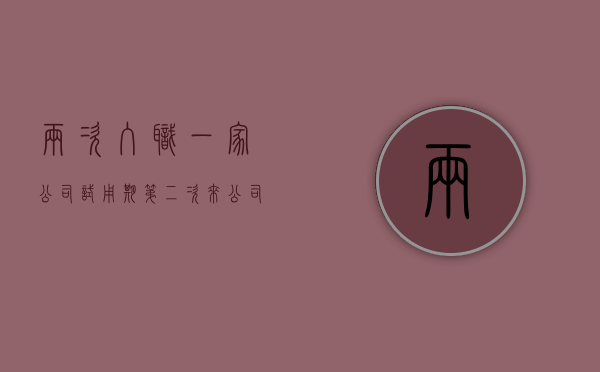 两次入职一家公司试用期（第二次来公司上班有试用期吗）