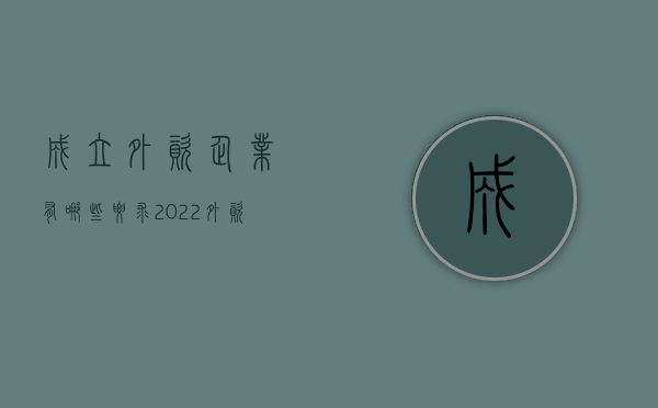 成立外资企业有哪些要求（2022外资企业设立程序有哪些）