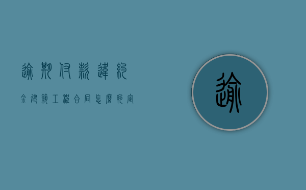 逾期付款违约金建筑工程合同怎么约定（工程合同逾期罚款上限）