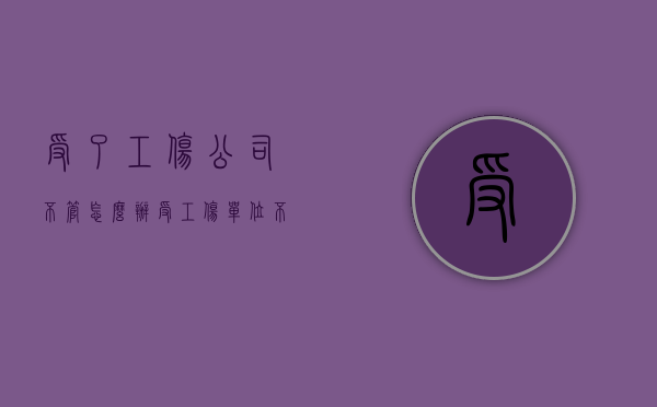 受了工伤公司不管怎么办（受工伤单位不管应该走哪几步）