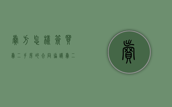 卖方怎样签买卖二手房的合同协议（卖二手房怎么签合同）