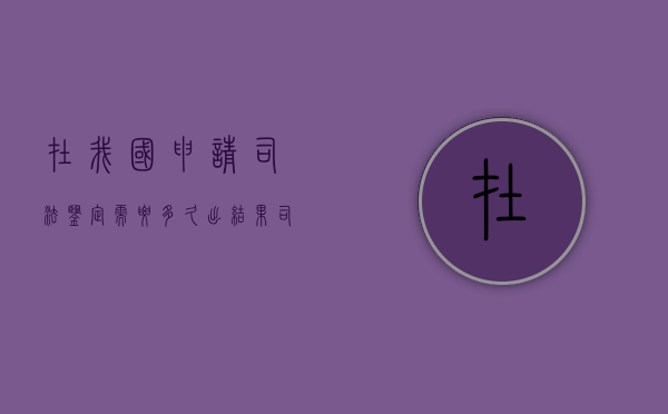 在我国申请司法鉴定需要多久出结果（司法鉴定申请条件）