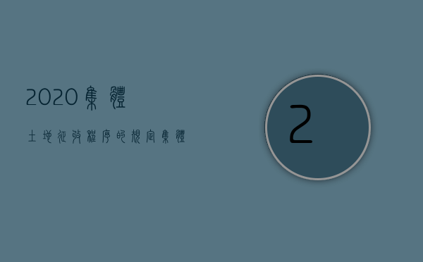 2020集体土地征收程序的规定（集体土地征收决定谁作出）