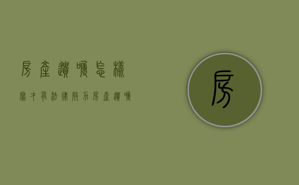 房产遗嘱怎样写才有法律效力（房产遗嘱应该怎么写才能有效平顶山）