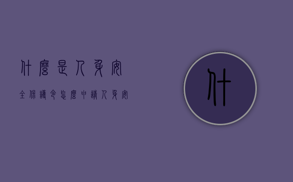 什么是人身安全保护令,怎么申请人身安全保护令（人身安全保护令申请流程怎么写）