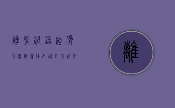 离婚过错赔偿的适用条件及设立的法律意义是什么（离婚过错方承担什么责任）
