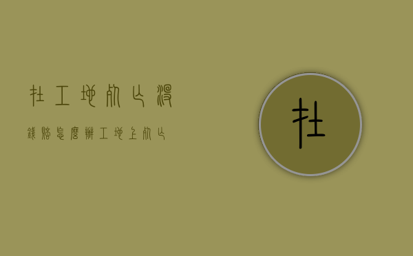 在工地死亡没钱赔怎么办？（工地上死亡）