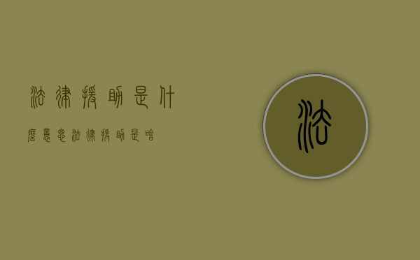 法律援助是什么意思？（法律援助是啥）