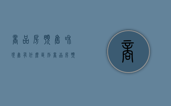 商品房预售和现售有什么区别（商品房预售与商品房现售有何区别）
