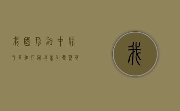 我国刑法中关于单位犯罪均采取双罚制吗（对单位犯罪实行以单罚制为主）
