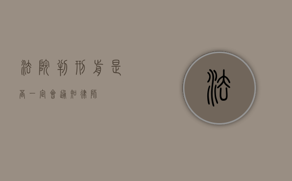 法院判刑前是否一定会通知律师？