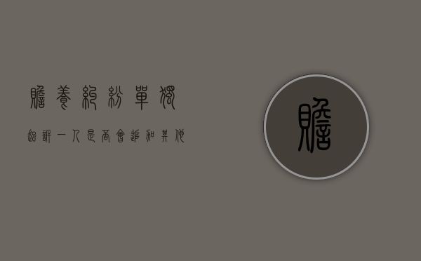 赡养纠纷单独起诉一人是否会追加其他子女（就老人赡养问题可以单独起诉一个子女吗）