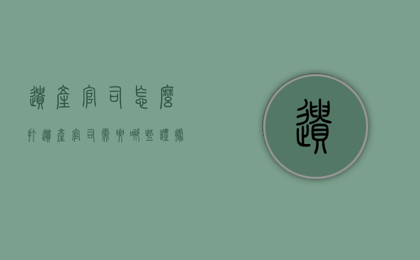 遗产官司怎么打（遗产官司需要哪些证据）