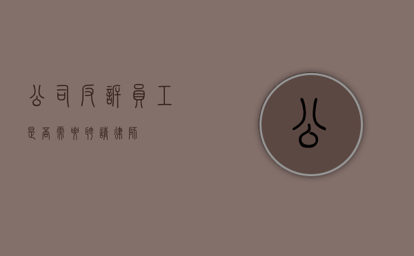 公司反诉员工，是否需要聘请律师？