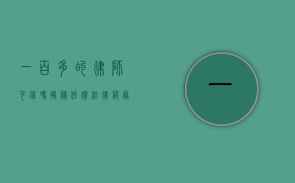 一百多的律师可信吗？揭秘低价法律服务的真相