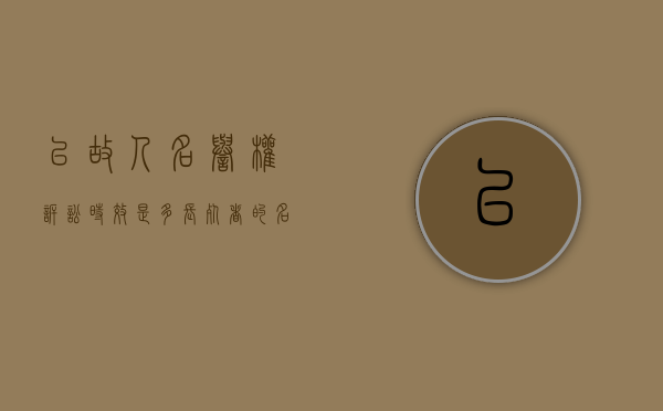 已故人名誉权诉讼时效是多长？（死者的名誉权受保护吗）