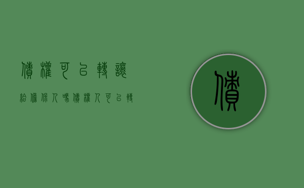 债权可以转让给担保人吗（债权人可以转让担保债权吗）