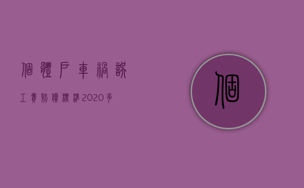 个体户车祸误工费赔偿标准2020多少钱一天（个体工商户出车祸误工费）