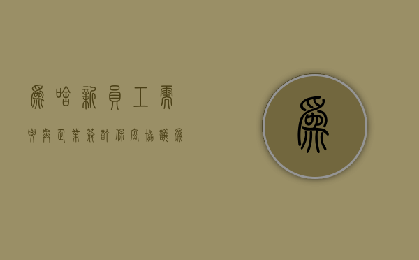 为啥新员工需要与企业签订保密协议（为啥公司要求工资保密）
