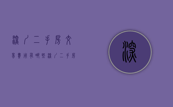深圳二手房交易费用有哪些（深圳二手房交易全部费用明细查询）