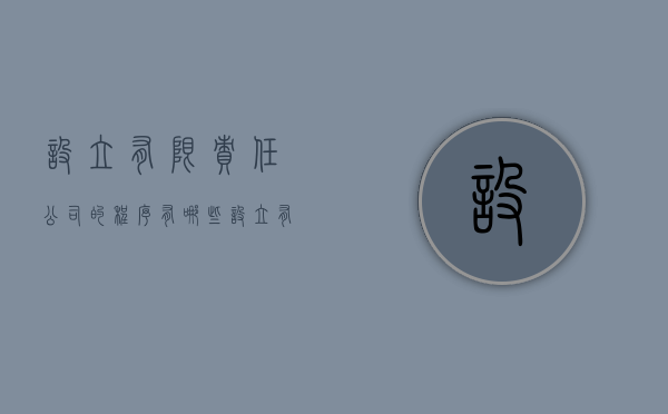 设立有限责任公司的程序有哪些（设立有限责任公司应提交哪些文件）