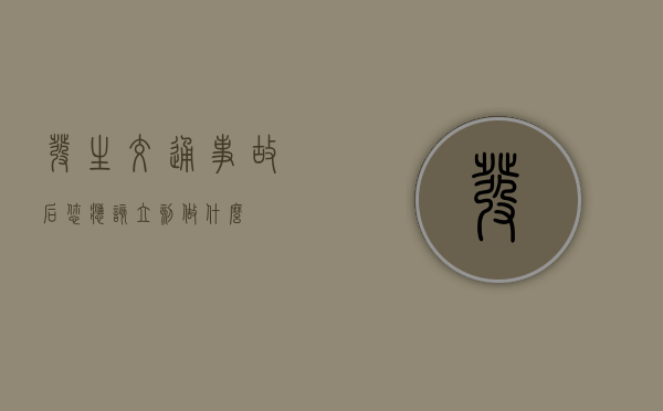 发生交通事故后您应该立刻做什么