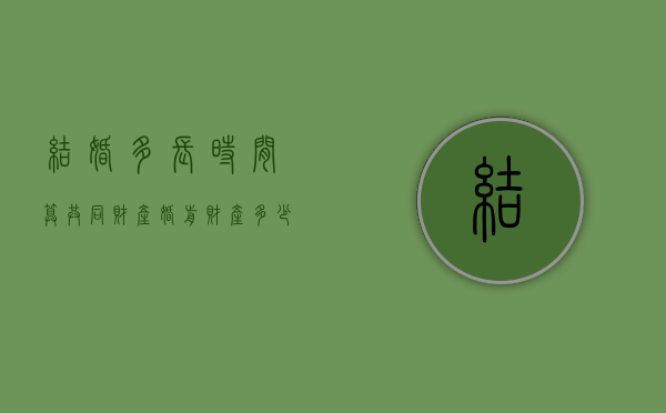 结婚多长时间算共同财产（婚前财产多少年后共同）