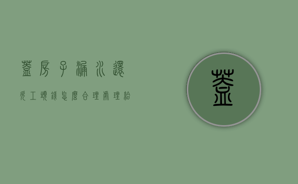 盖房子漏水还欠工头钱怎么合理处理（给私人建房,房屋出现漏水裂缝房主拒绝付尾款怎么办）