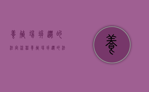 养殖场拆迁的法定流程（养殖场拆迁的法定流程是什么）