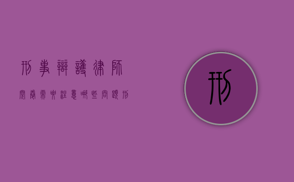 刑事辩护律师阅卷需要注意哪些问题（刑事辨护律师最早什么时候能行使阅卷权）