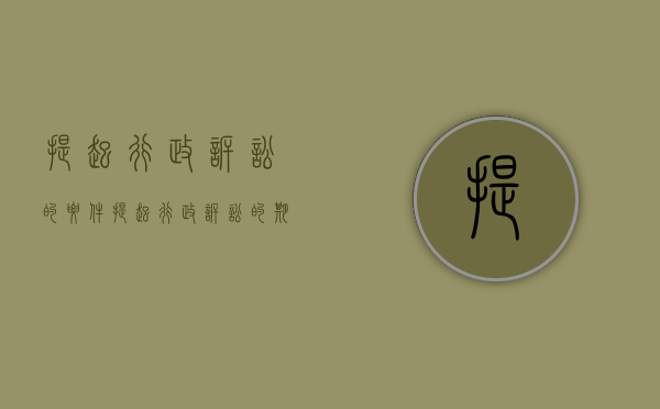 提起行政诉讼的要件（提起行政诉讼的期限是多少天）