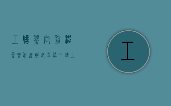 工伤鉴定流程需要什么资料（单位申请工伤鉴定交什么材料）