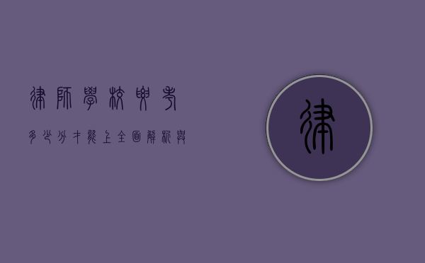 律师学校要考多少分才能上？全面解析与备考指南