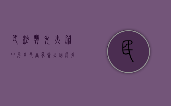 民法典失火罪中房东是否有责(火灾房东责任) 民法典失火罪中房东是否有责(火灾房东责任)