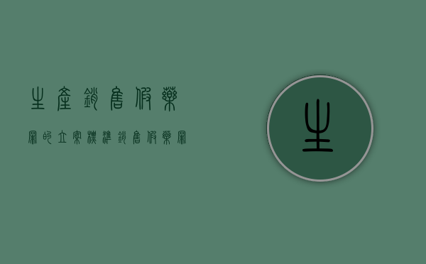 生产销售假药罪的立案标准（销售假药罪的立案标准2022年）