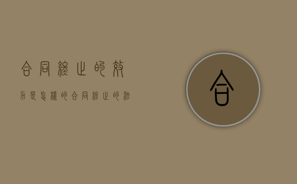 合同终止的效力是怎样的（合同终止的法律效力）