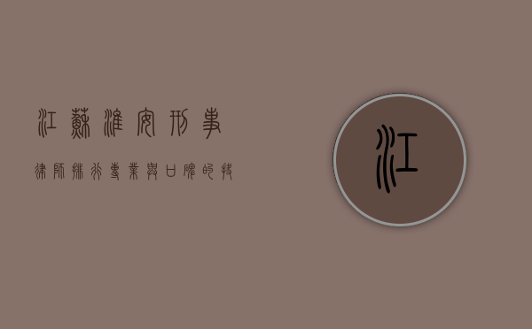江苏淮安刑事律师排行，专业与口碑的抉择