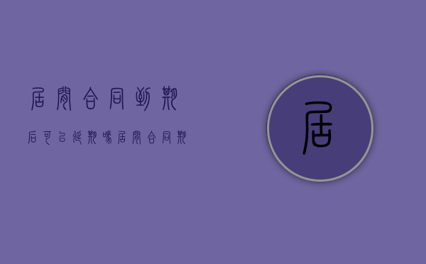 居间合同到期后可以延期吗（居间合同期限）
