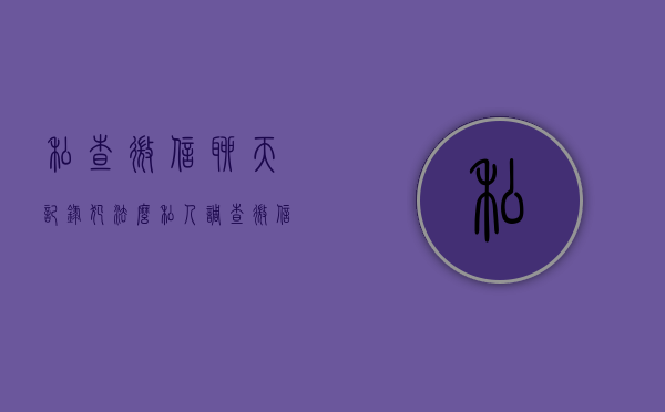 私查微信聊天记录犯法么（私人调查微信是真的吗）
