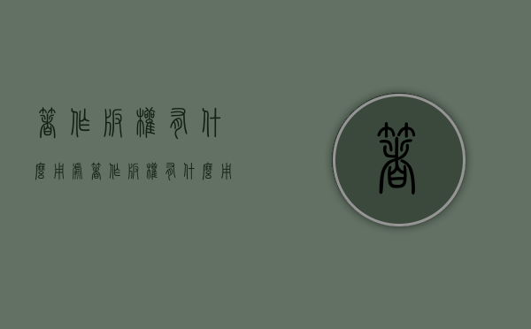 著作版权有什么用处（著作版权有什么用途）