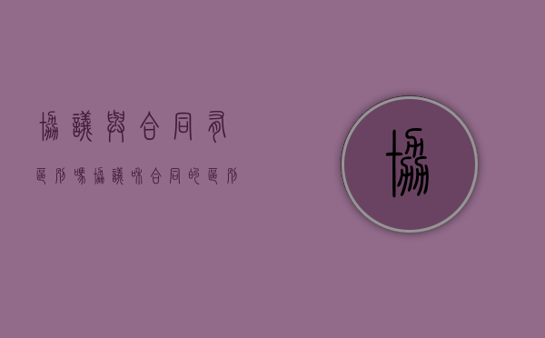 协议与合同有区别吗（协议和合同的区别在哪里）